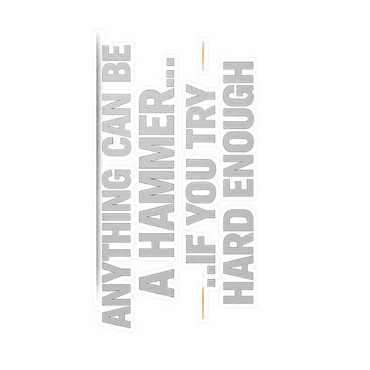Anything Can Be a Hammer… If You Try Hard Enough