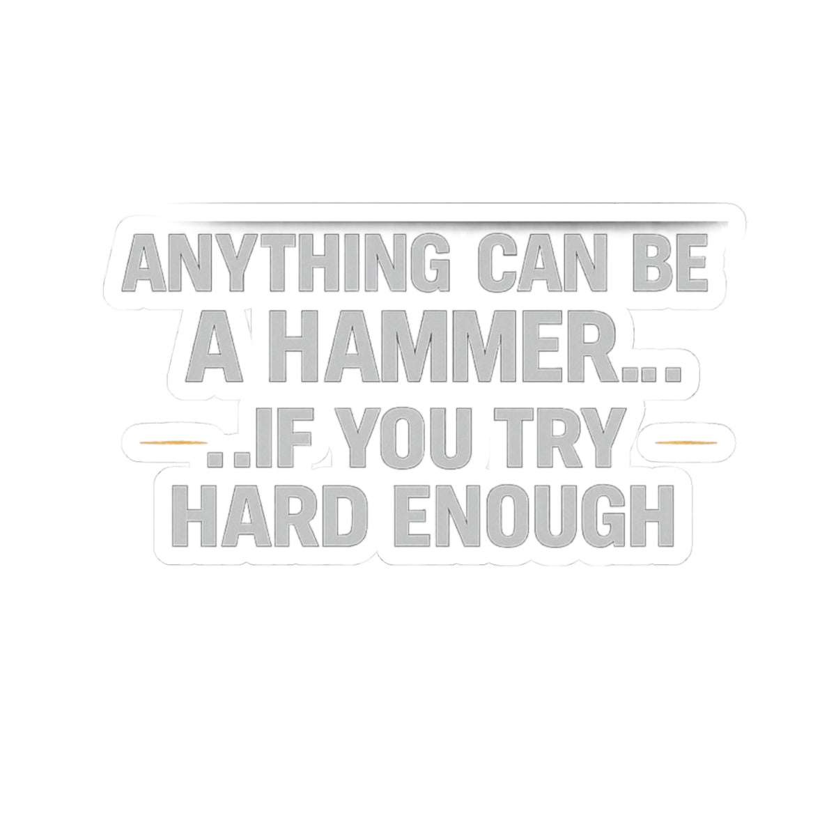 Anything Can Be a Hammer…If You Try Hard Enough