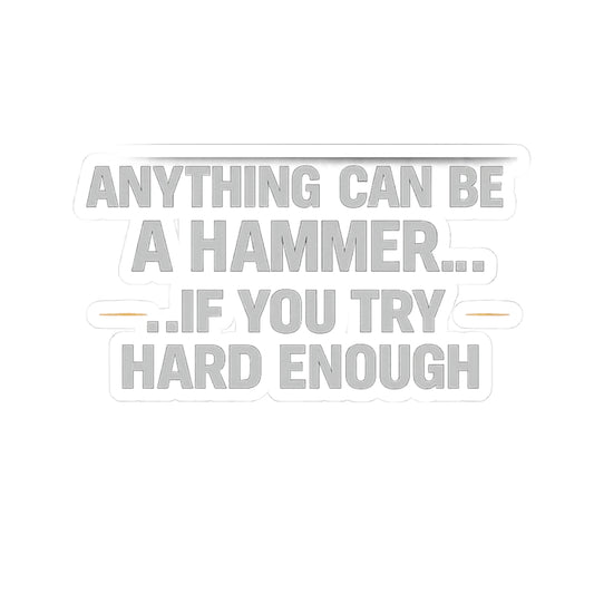 Anything Can Be a Hammer…If You Try Hard Enough