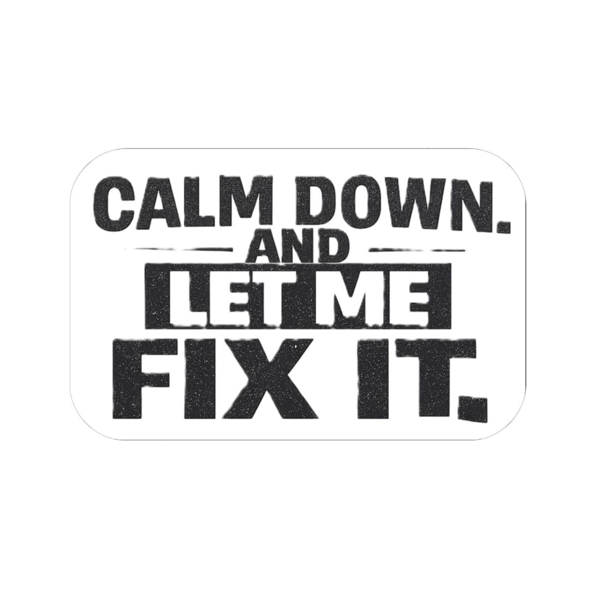 Calm Down and Let Me Fix It