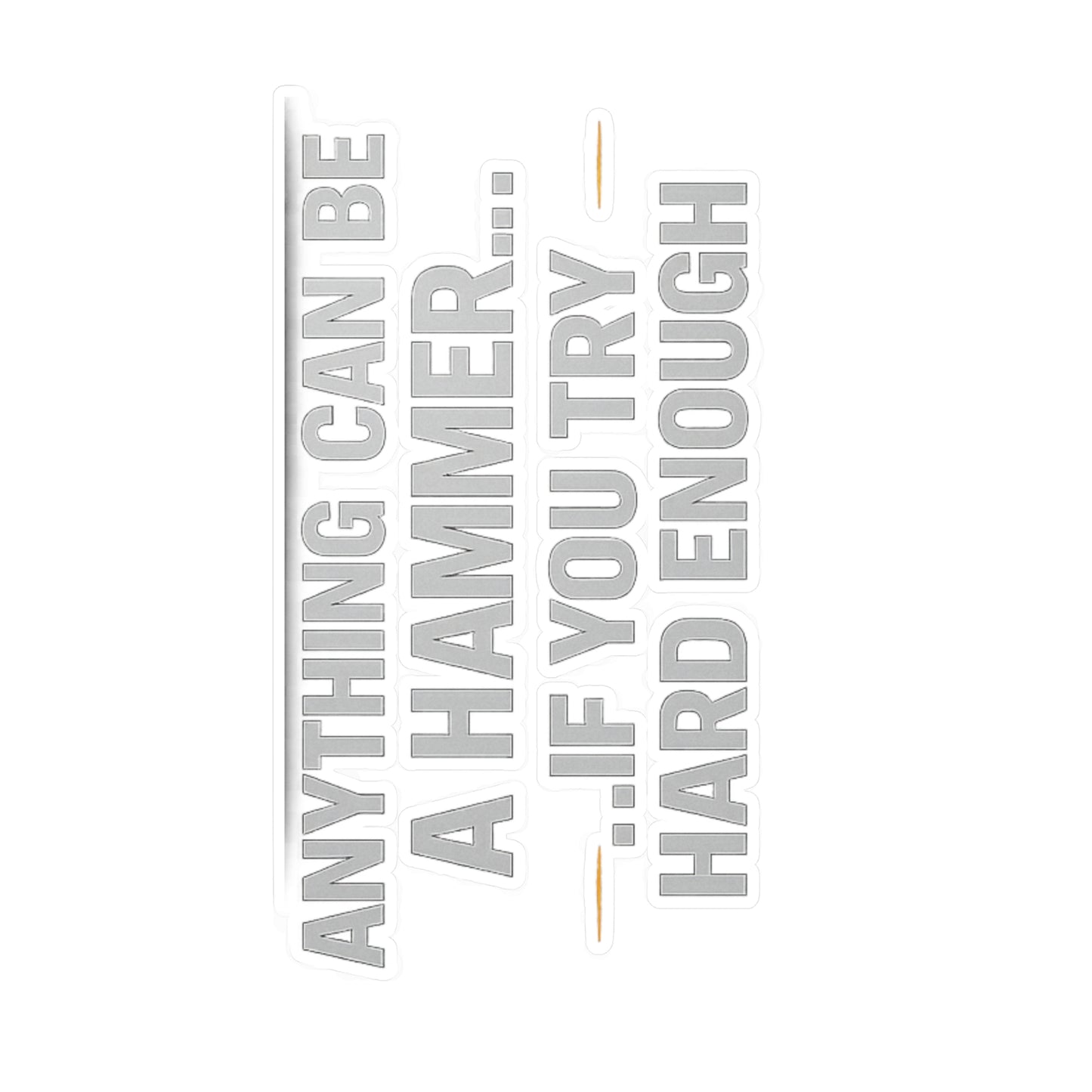 Anything Can Be a Hammer… If You Try Hard Enough