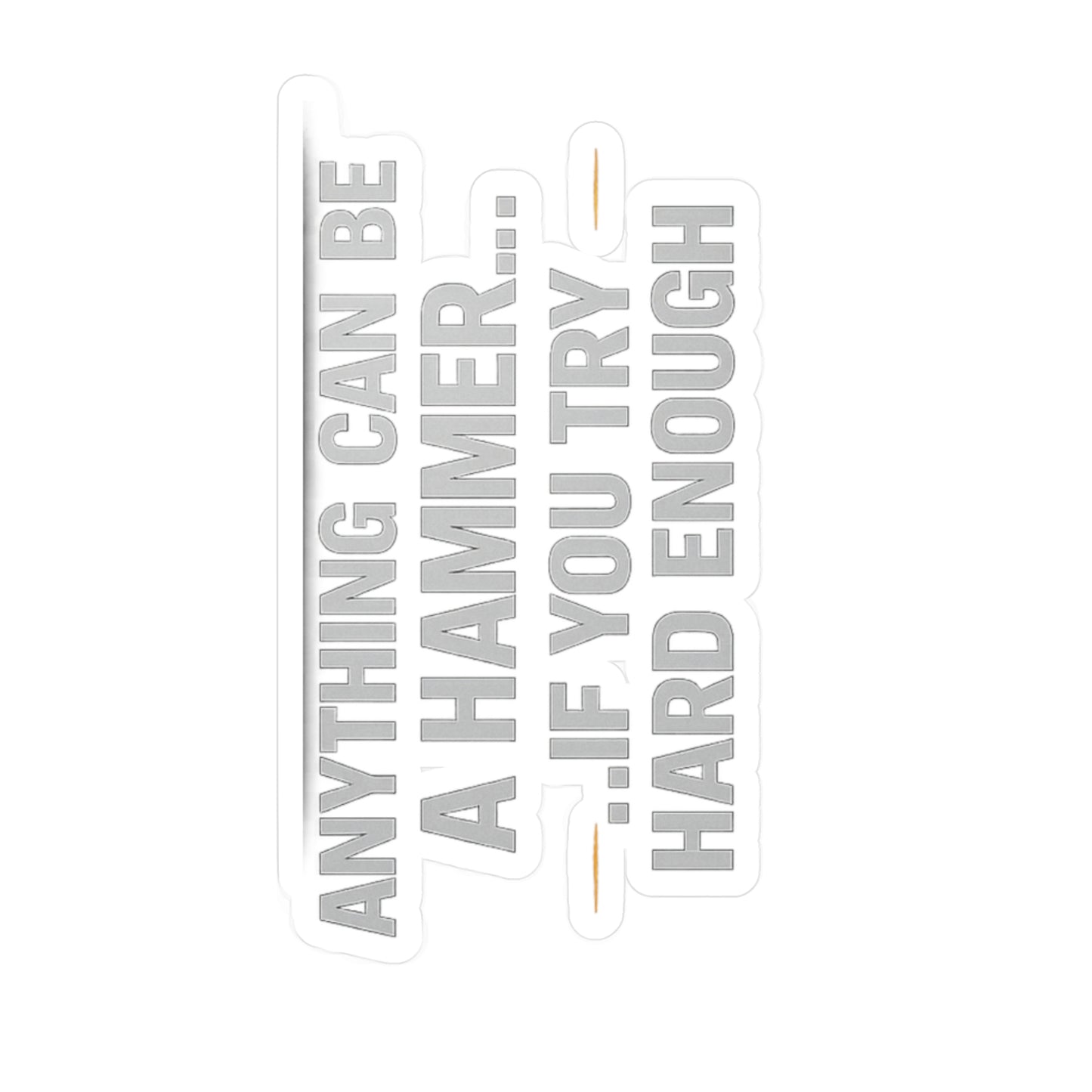 Anything Can Be a Hammer… If You Try Hard Enough