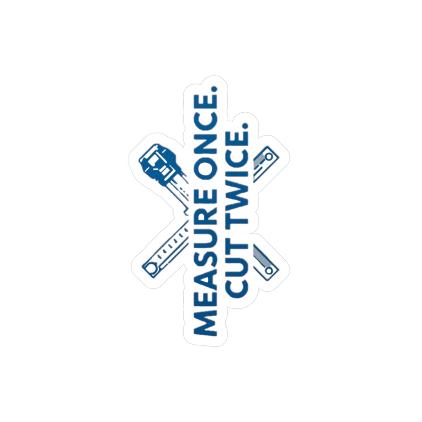 Measure Once. Cut Twice.